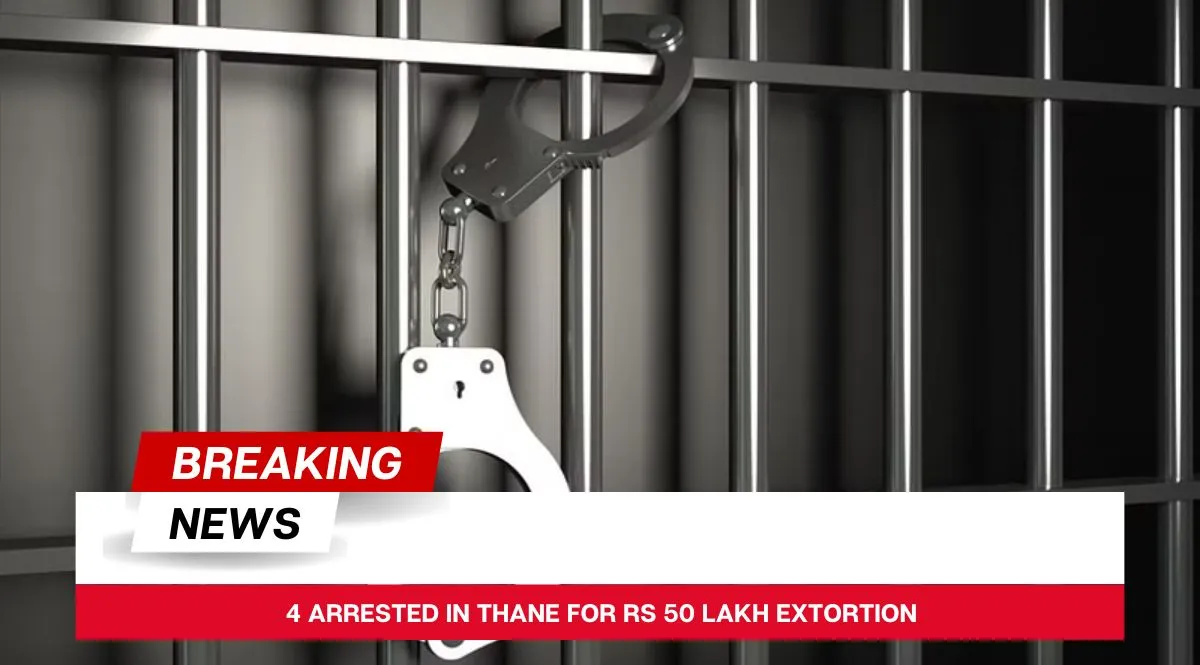 4 Arrested in Thane for Rs 50 Lakh Extortion: Court Acquits 3 in Separate Case